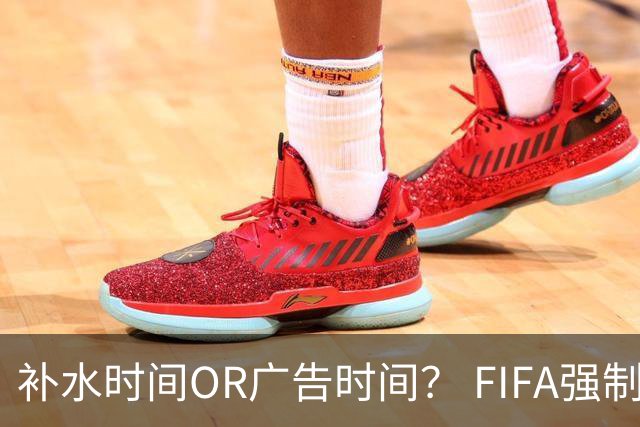 补水时间OR广告时间？ FIFA强制设置补水时间遭多方质疑